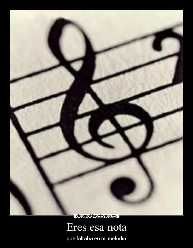Eres esa nota - que faltaba en mi melodía.