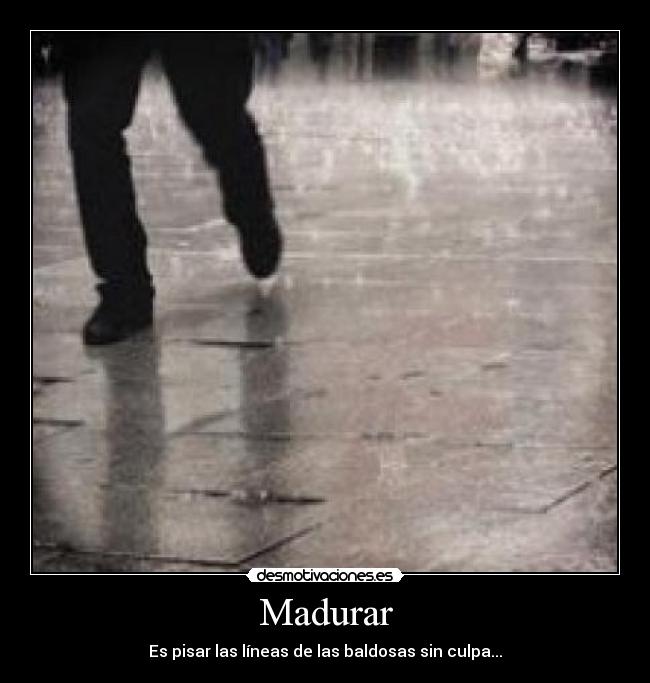 Madurar - Es pisar las líneas de las baldosas sin culpa...