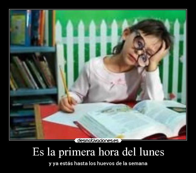 Es la primera hora del lunes - y ya estás hasta los huevos de la semana