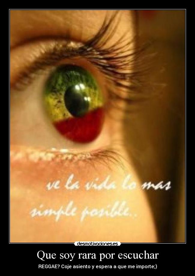 Que soy rara por escuchar - REGGAE? Coje asiento y espera a que me importe;)