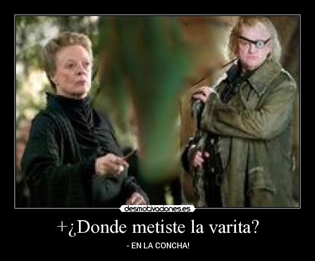 +¿Donde metiste la varita? - - EN LA CONCHA!