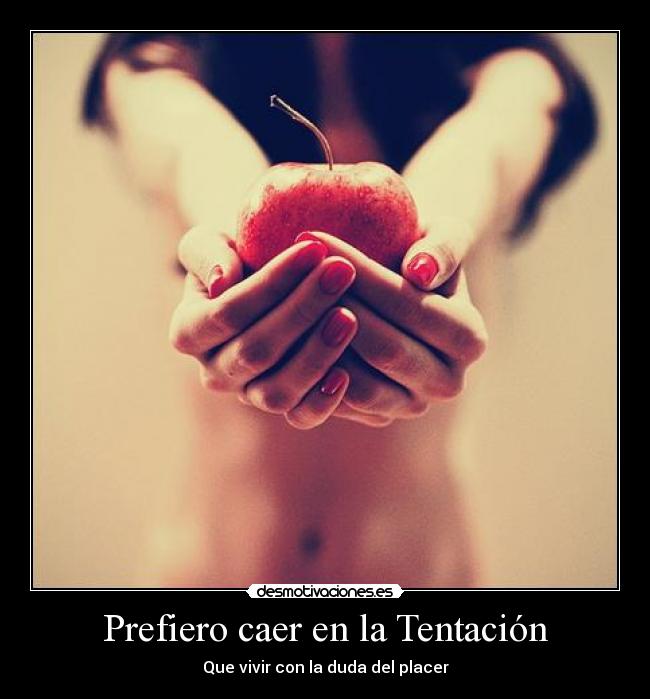 Prefiero caer en la Tentación - Que vivir con la duda del placer