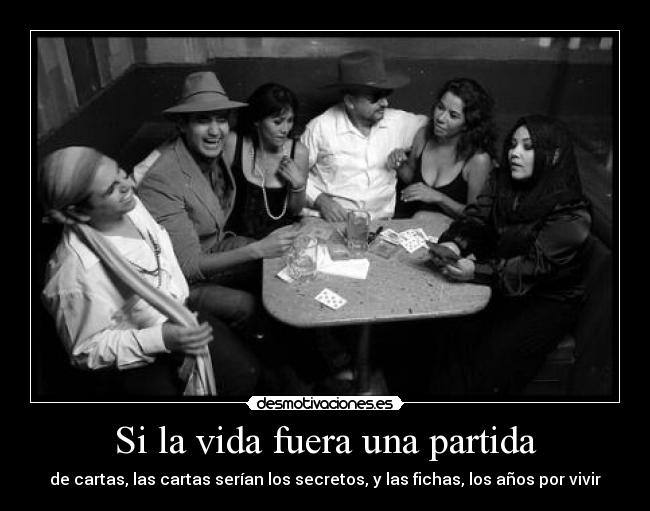 Si la vida fuera una partida - de cartas, las cartas serían los secretos, y las fichas, los años por vivir