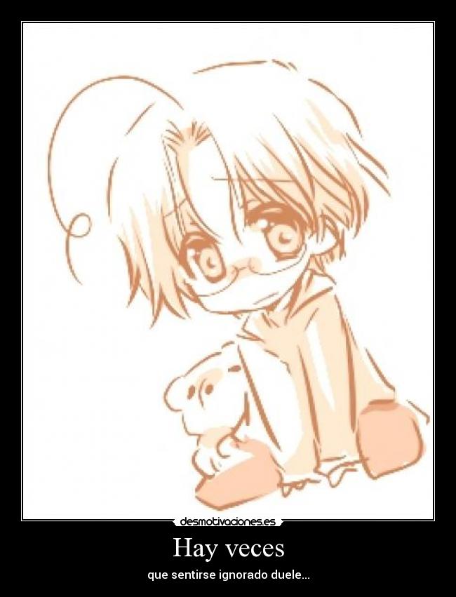 Hay veces - que sentirse ignorado duele...