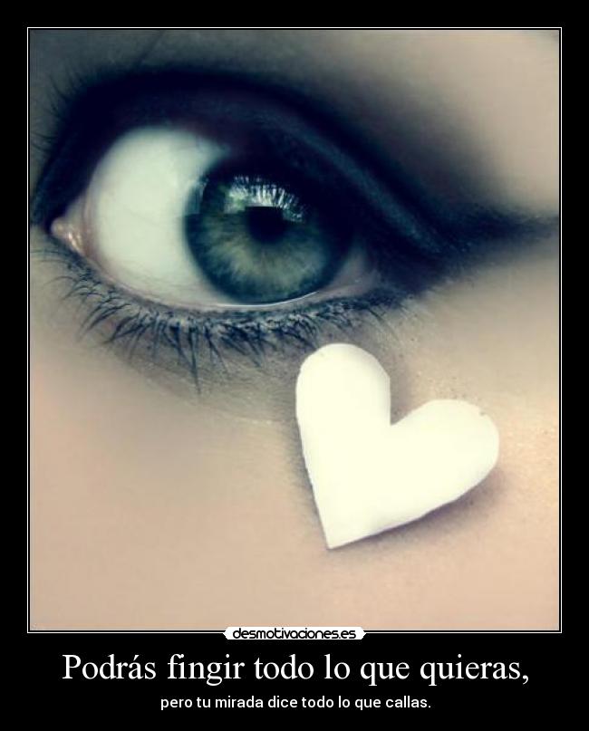 Podrás fingir todo lo que quieras, -