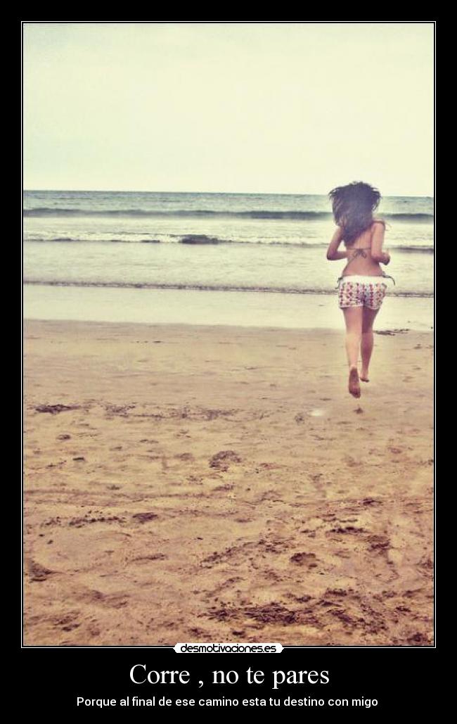 Corre , no te pares - Porque al final de ese camino esta tu destino con migo ♥
