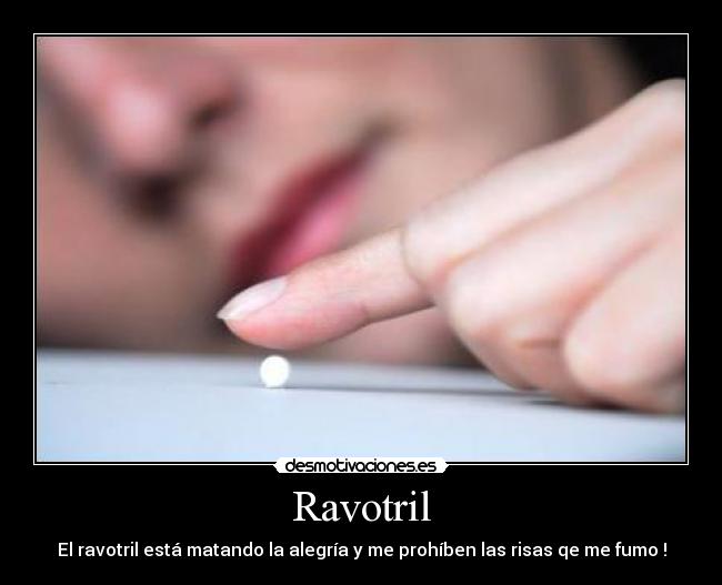 Ravotril - El ravotril está matando la alegría y me prohíben las risas qe me fumo !