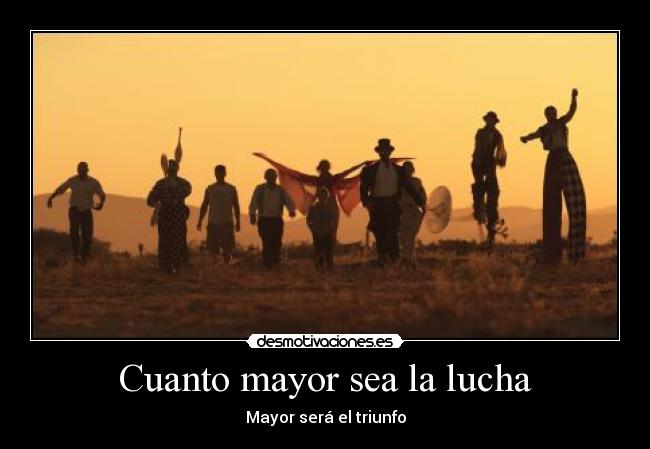 Cuanto mayor sea la lucha -