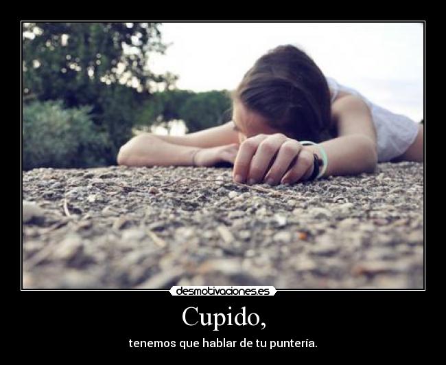 Cupido, - tenemos que hablar de tu puntería.