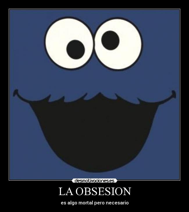 LA OBSESION - es algo mortal pero necesario