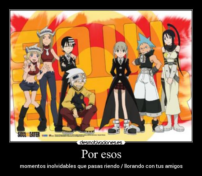 Por esos - momentos inolvidables que pasas riendo / llorando con tus amigos