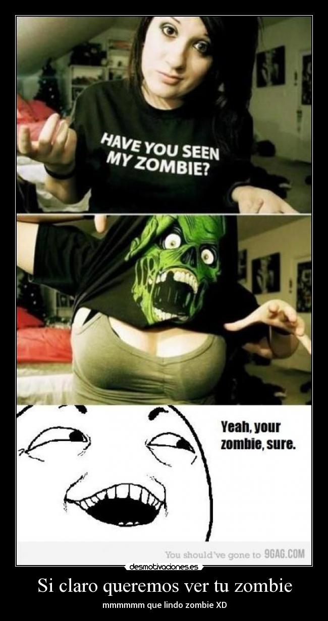 Si claro queremos ver tu zombie - mmmmmm que lindo zombie XD