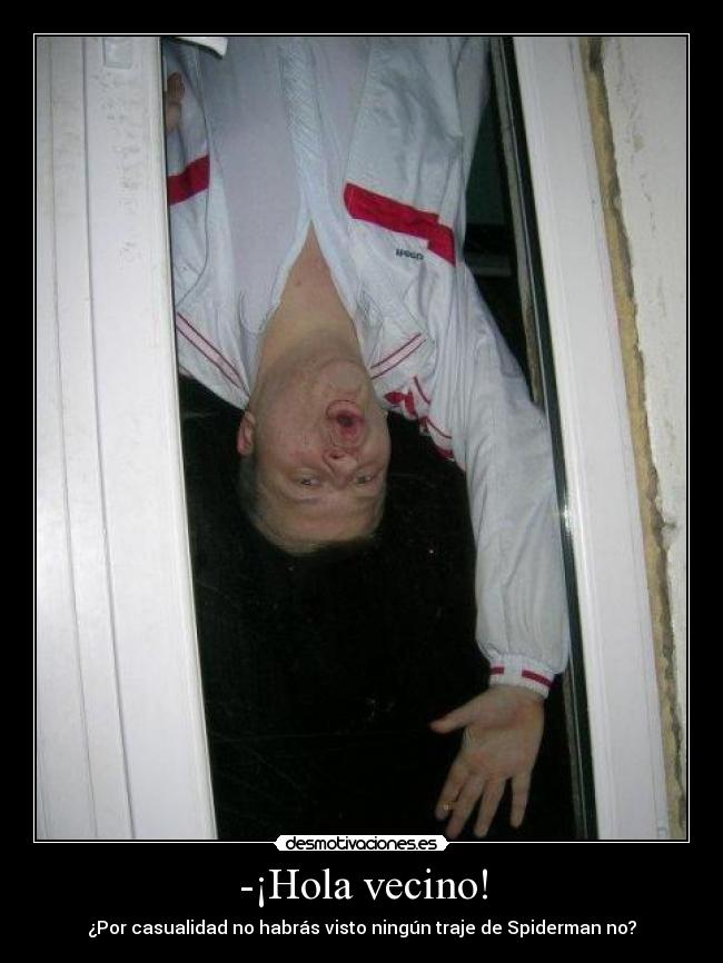 -¡Hola vecino! - ¿Por casualidad no habrás visto ningún traje de Spiderman no?