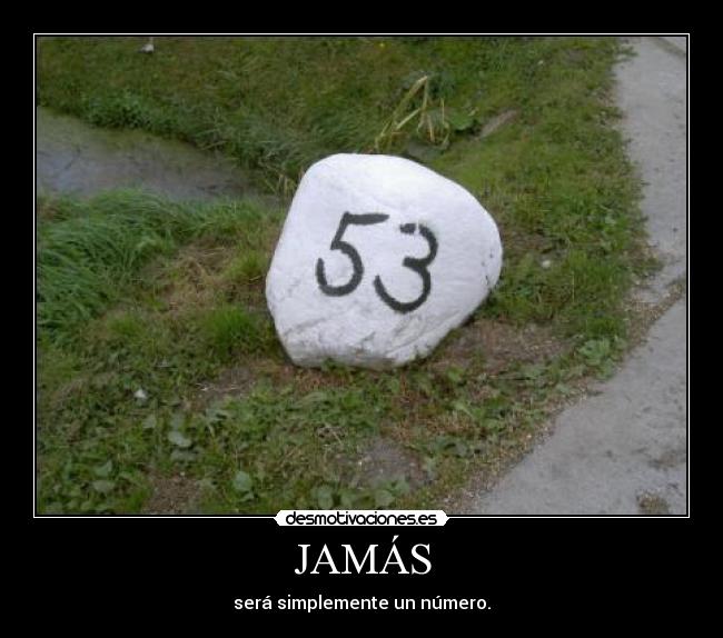 JAMÁS - será simplemente un número.