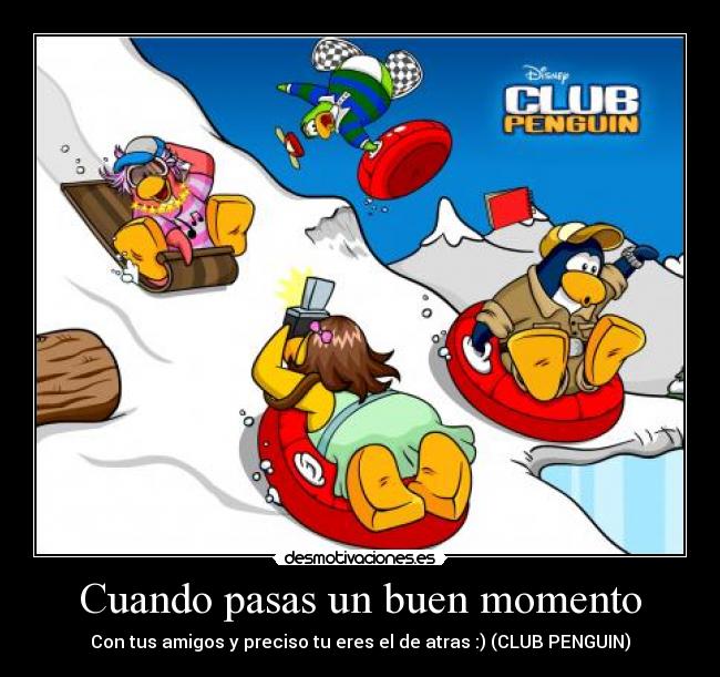 Cuando pasas un buen momento - Con tus amigos y preciso tu eres el de atras :) (CLUB PENGUIN)