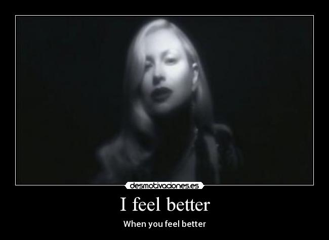 I feel better - When you feel better