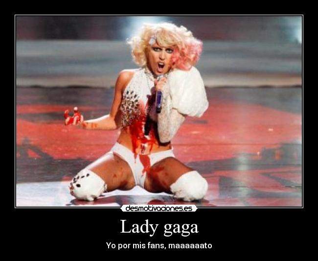 Lady gaga - Yo por mis fans, maaaaaato