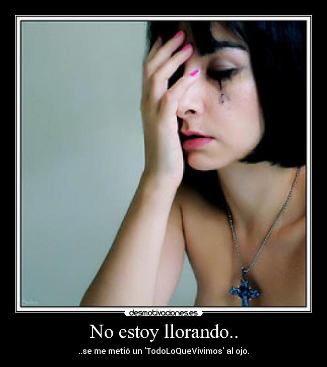 No estoy llorando.. -