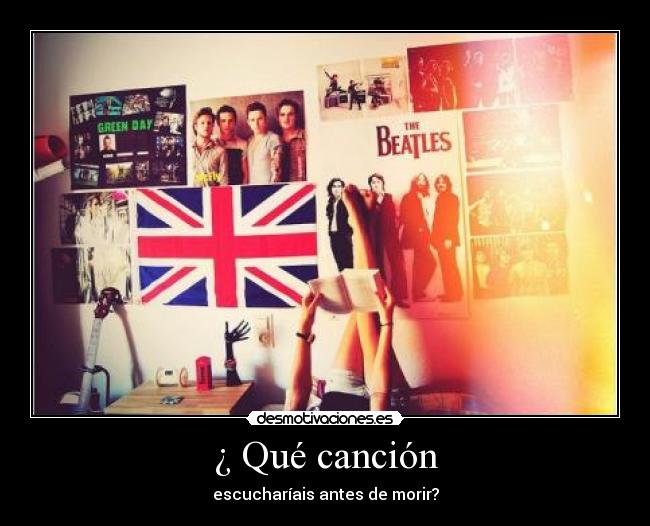 ¿ Qué canción - escucharíais antes de morir?