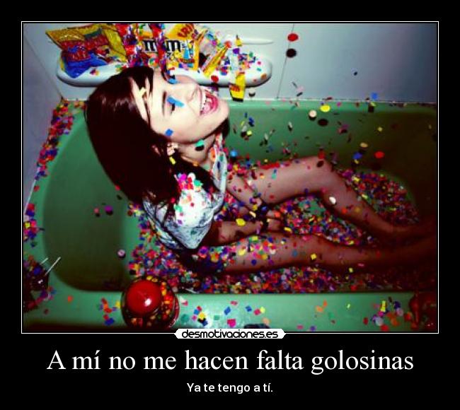 A mí no me hacen falta golosinas -