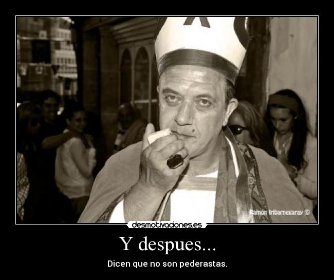 Y despues... - Dicen que no son pederastas.