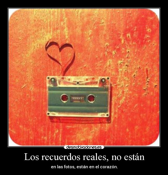 Los recuerdos reales, no están -