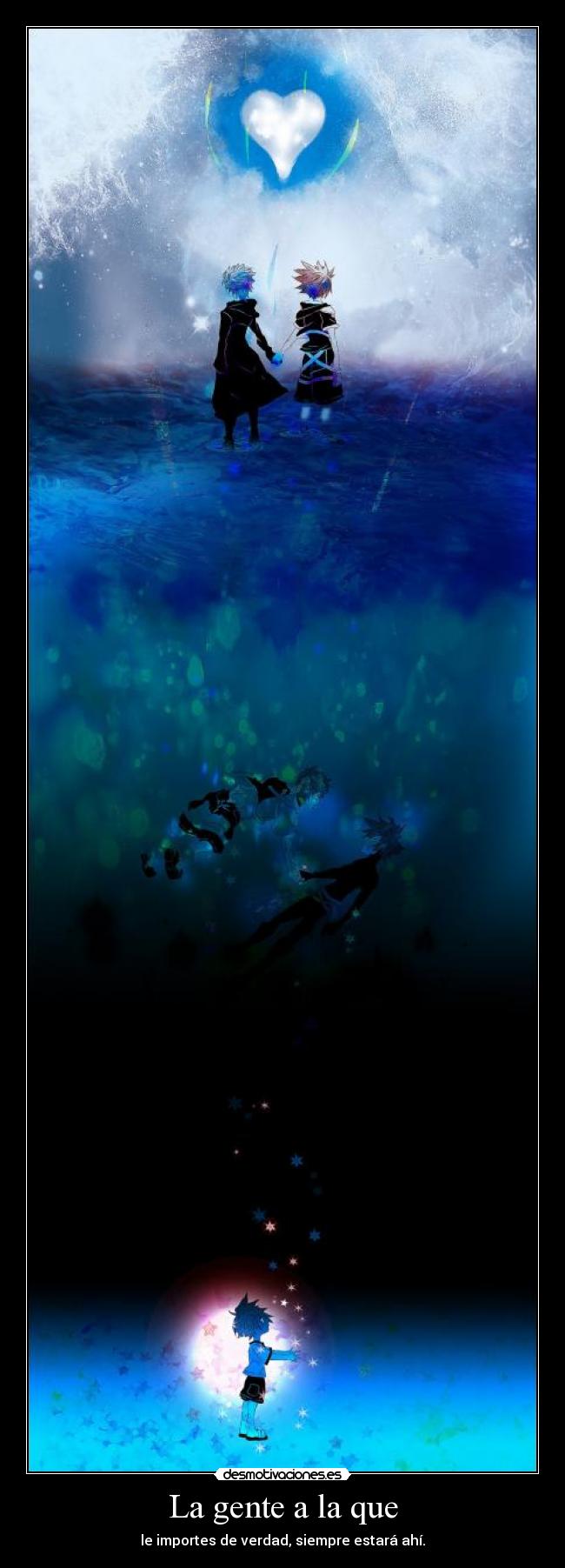 La gente a la que - le importes de verdad, siempre estará ahí.