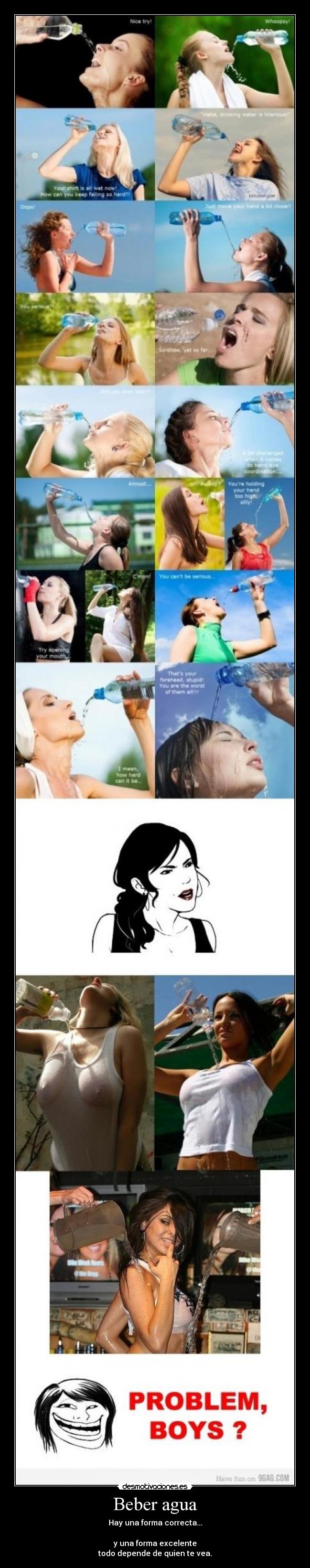 Beber agua - Hay una forma correcta...
y una forma excelente
todo depende de quien te vea.