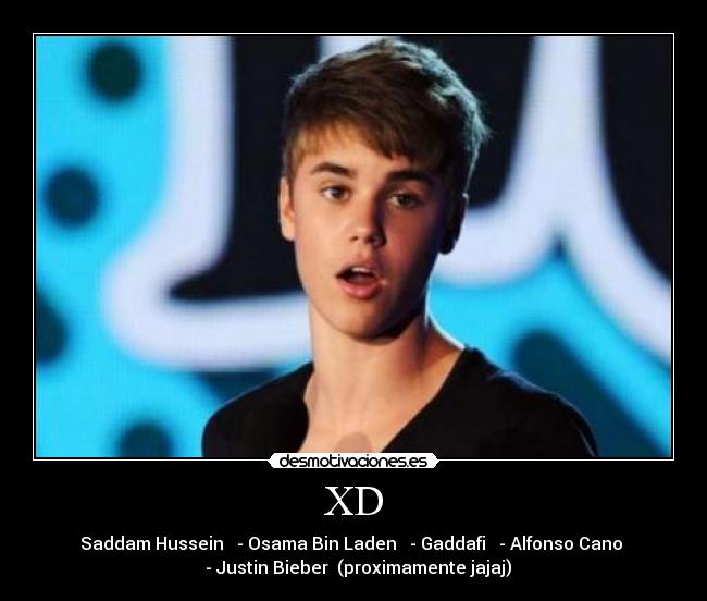 XD - Saddam Hussein ☑ - Osama Bin Laden ☑ - Gaddafi ☑ - Alfonso Cano
☑ - Justin Bieber ☐(proximamente jajaj)