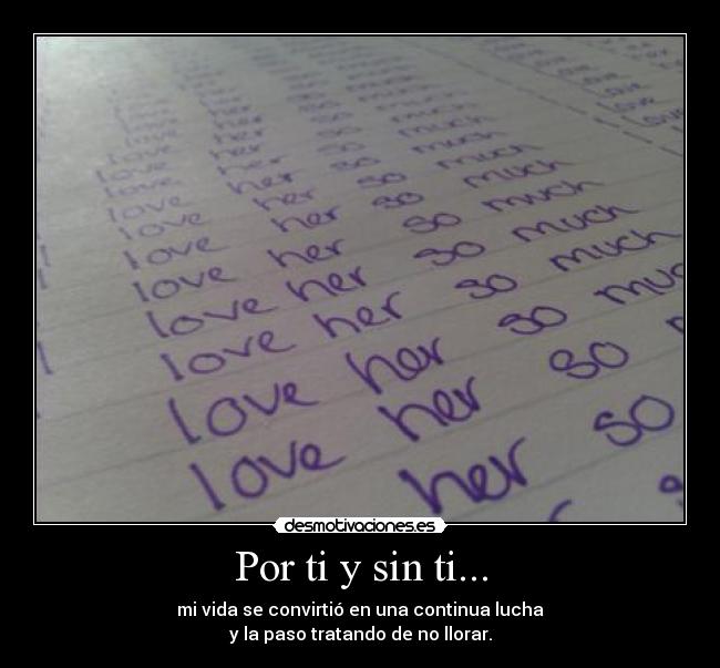 Por ti y sin ti... - mi vida se convirtió en una continua lucha
y la paso tratando de no llorar.