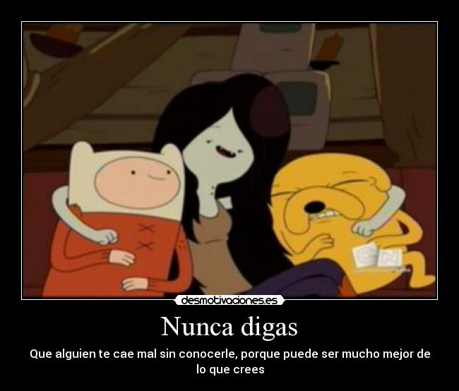 Nunca digas - Que alguien te cae mal sin conocerle, porque puede ser mucho mejor de lo que crees