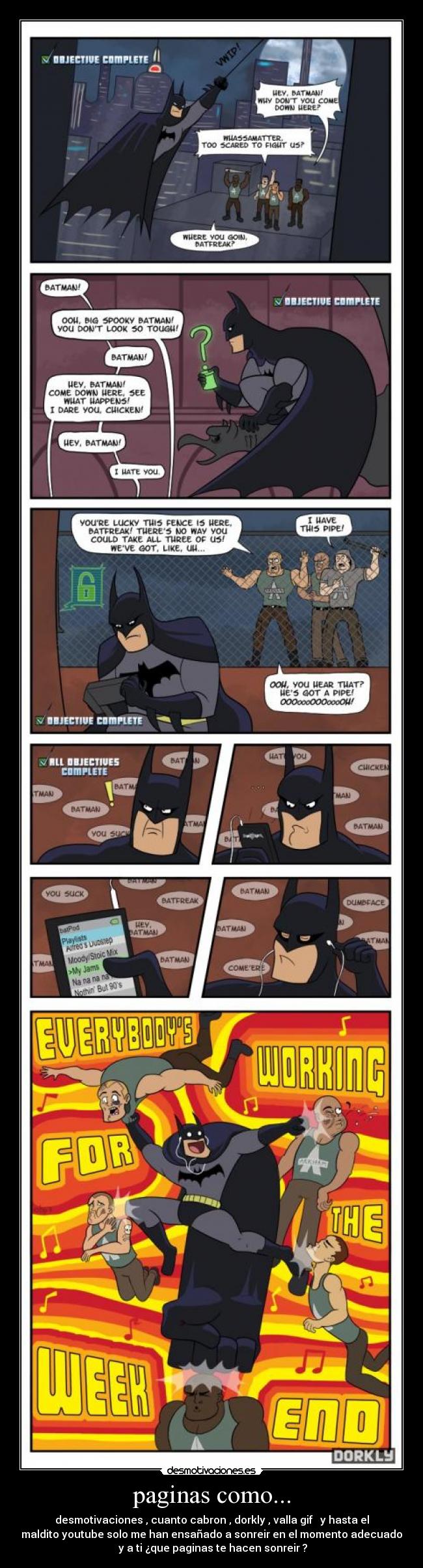 paginas como... - desmotivaciones , cuanto cabron , dorkly , valla gif y hasta el
maldito youtube solo me han ensañado a sonreir en el momento adecuado
y a ti ¿que paginas te hacen sonreir ?