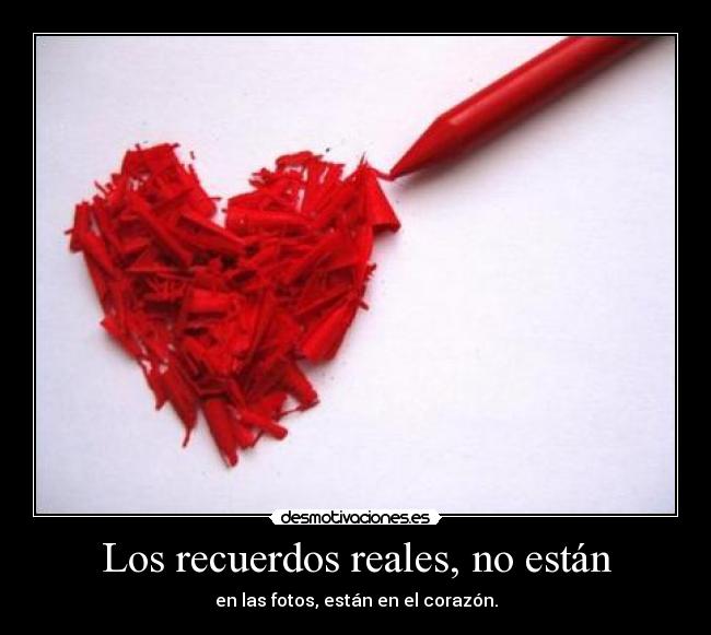 Los recuerdos reales, no están -