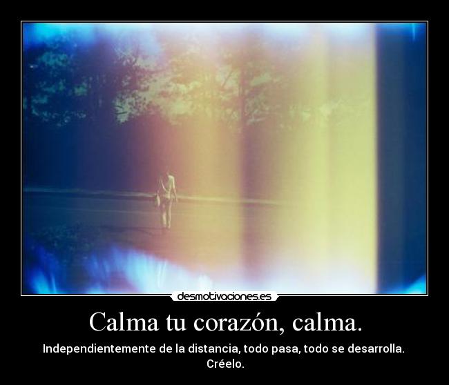 Calma tu corazón, calma. - 