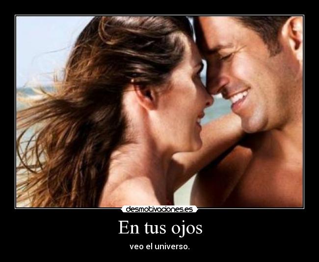 En tus ojos - veo el universo.