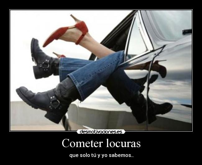 Cometer locuras - que solo tú y yo sabemos..