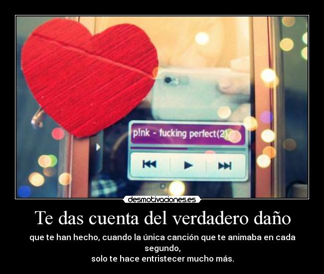 Te das cuenta del verdadero daño - 
