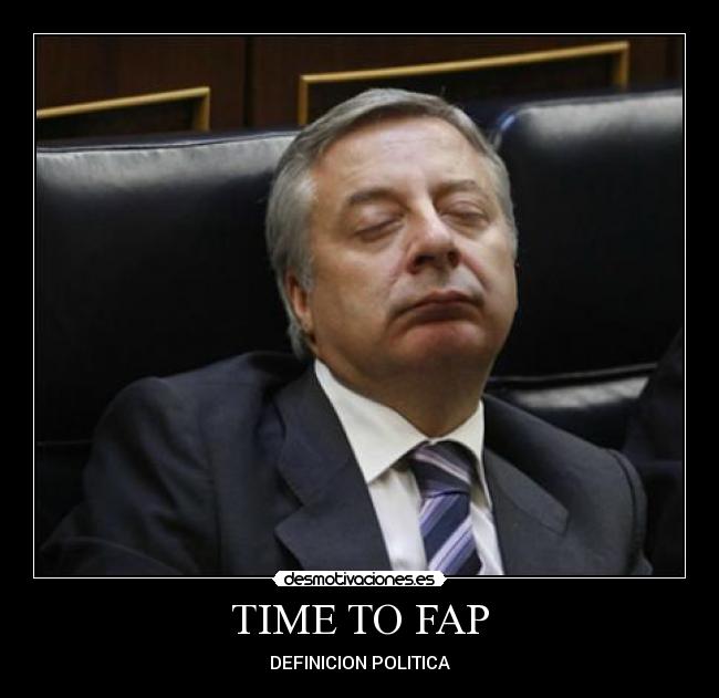 TIME TO FAP - DEFINICION POLITICA