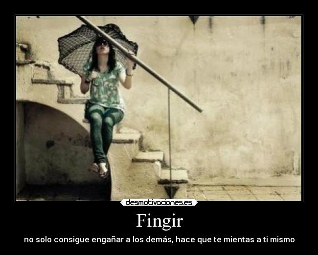 Fingir - no solo consigue engañar a los demás, hace que te mientas a ti mismo