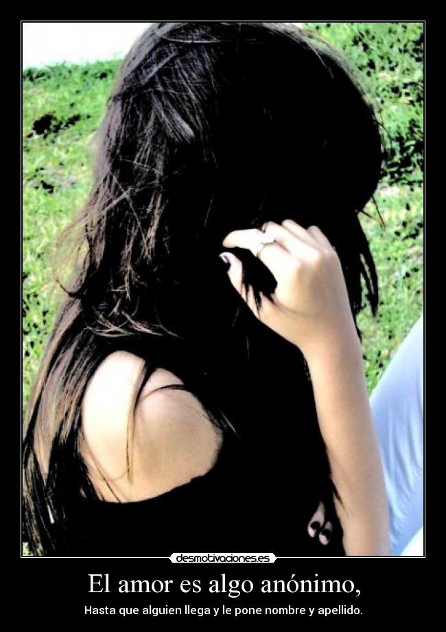 El amor es algo anónimo, -