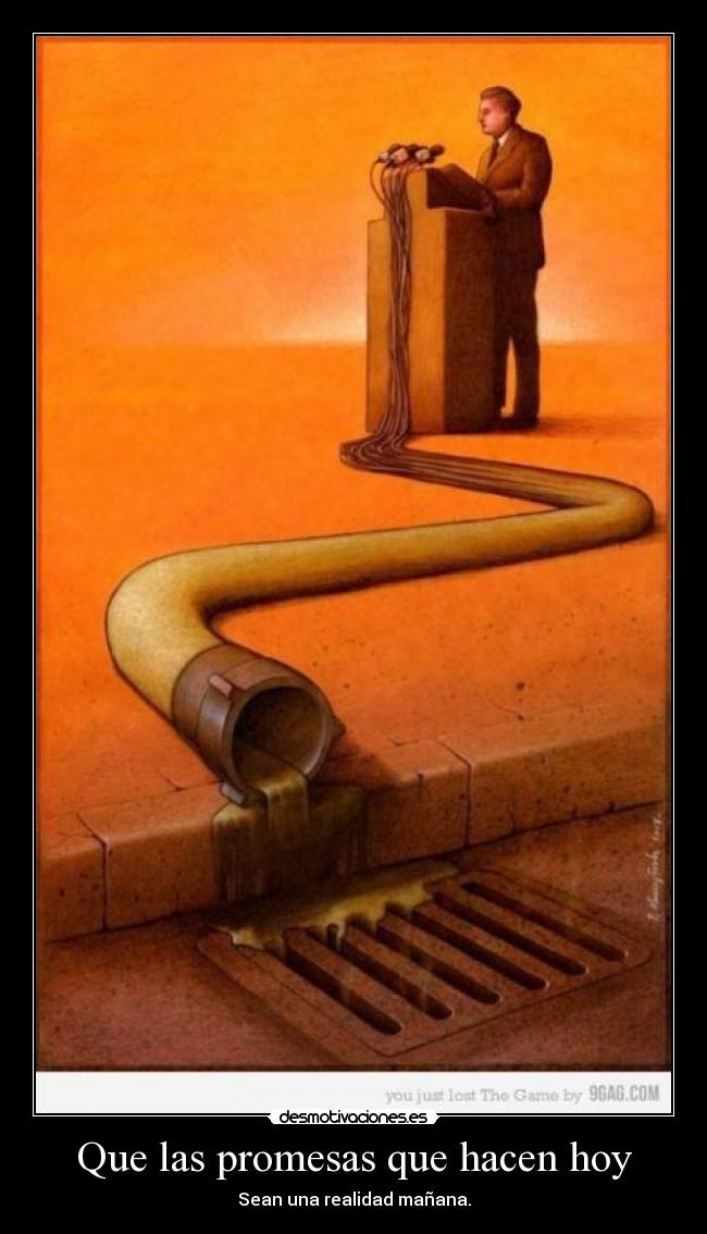 Que las promesas que hacen hoy - Sean una realidad mañana.