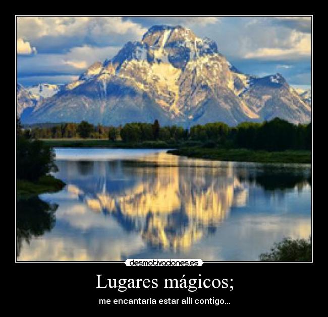Lugares mágicos; - me encantaría estar allí contigo...