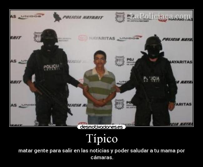 Típico - matar gente para salir en las noticias y poder saludar a tu mama por cámaras.