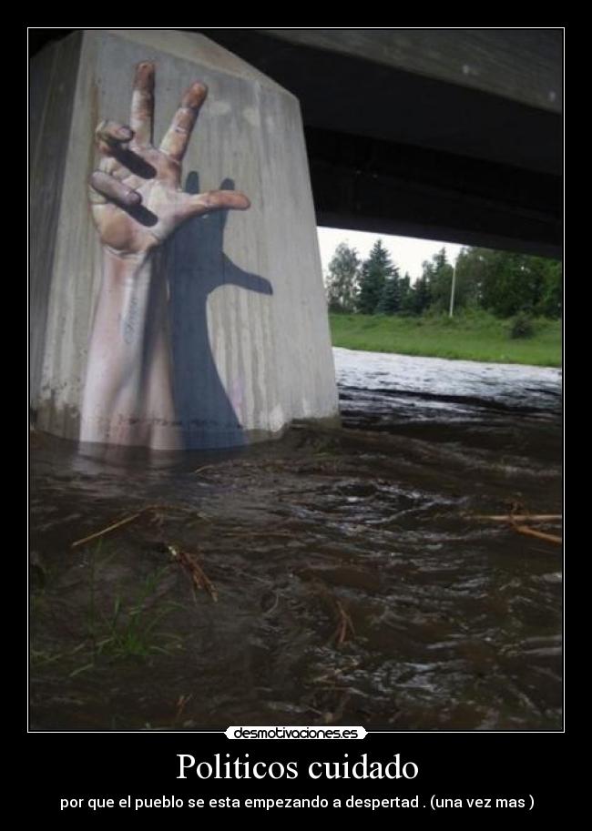 Politicos cuidado - por que el pueblo se esta empezando a despertad . (una vez mas )