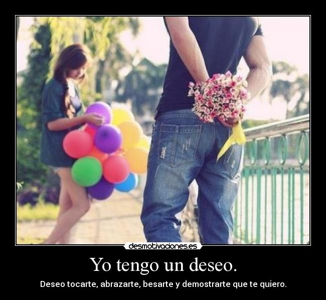 Yo tengo un deseo. -