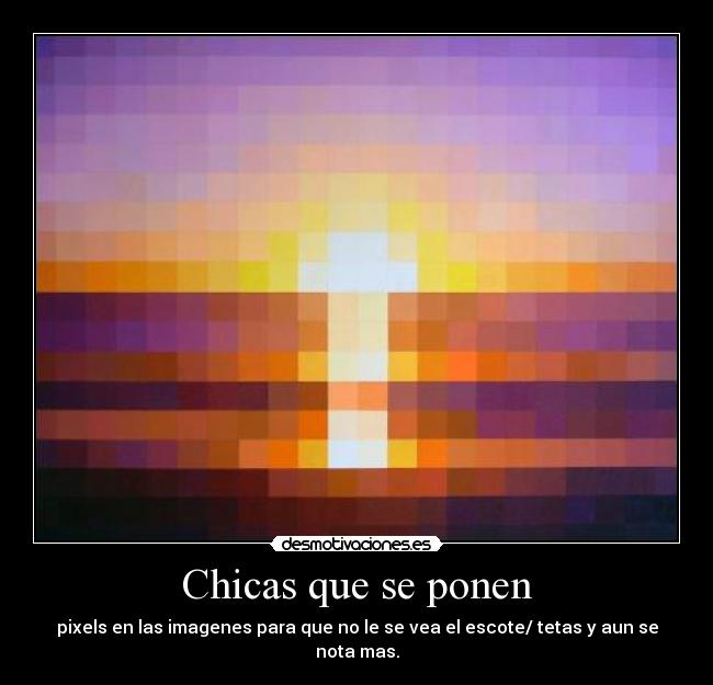 Chicas que se ponen - pixels en las imagenes para que no le se vea el escote/ tetas y aun se nota mas.