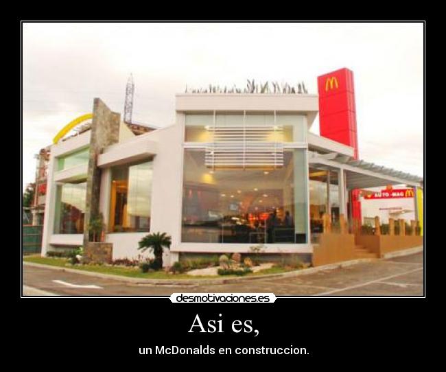 Asi es, - un McDonalds en construccion.