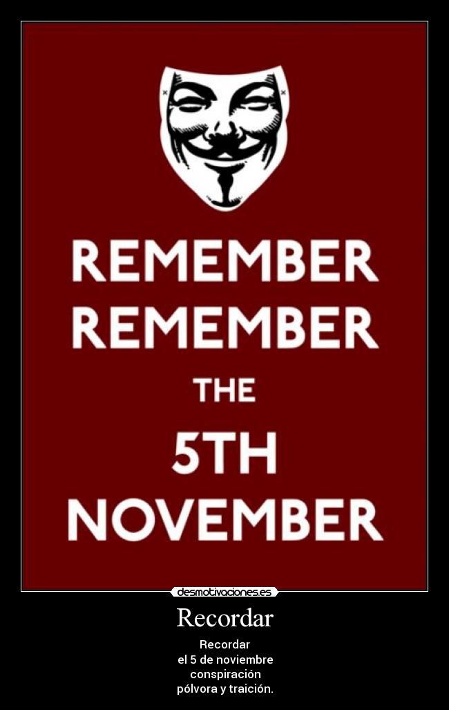 Recordar - Recordar
el 5 de noviembre
conspiración
pólvora y traición.