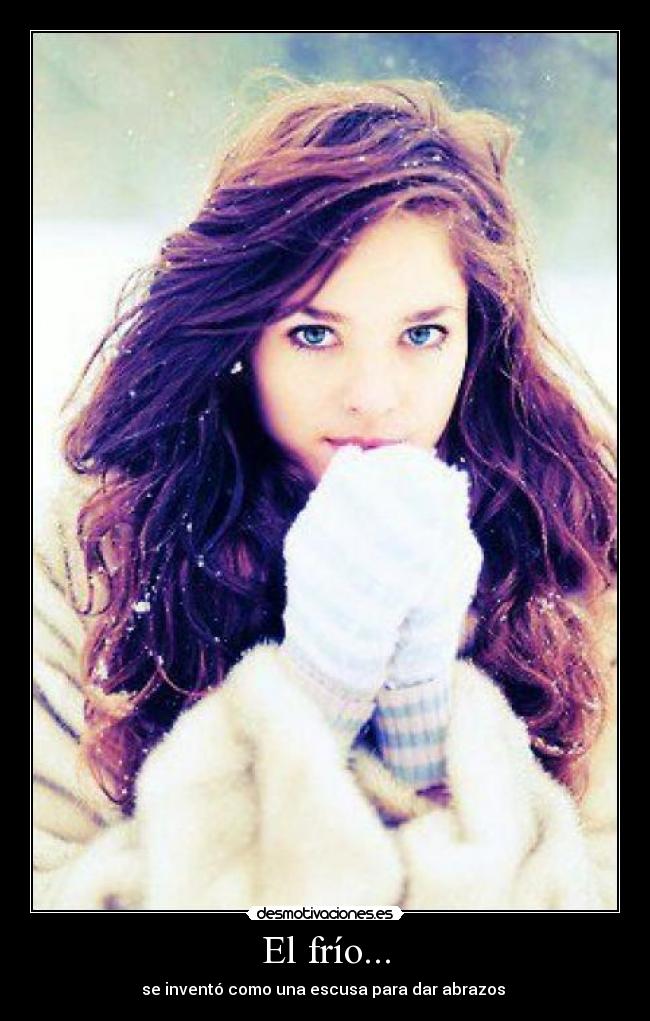 El frío... -