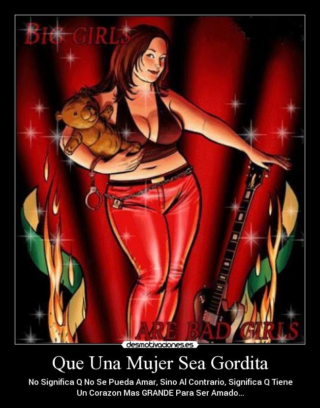 Que Una Mujer Sea Gordita - No Significa Q No Se Pueda Amar, Sino Al Contrario, Significa Q Tiene
Un Corazon Mas GRANDE Para Ser Amado...